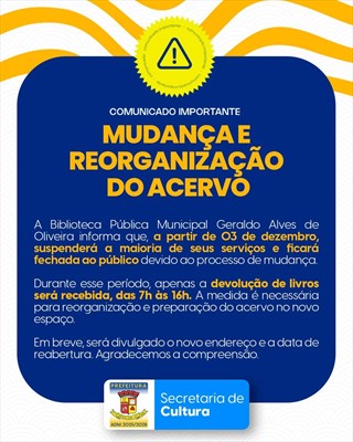 Photo by Prefeitura de Mateus Leme in Mateus Leme. May be an image of poster and text that says 'comunicado Importante ! gueau/achtAn COMUNICADO IMPORTANTE MUDANÇAE REORGANIŽAÇÃO DO ACERVO A Biblioteca Pública Municipal Geraldo Alves de Oliveira informa que, a partir de 03 de dezembro, suspenderá α maioria de seus serviços e ficará fechada ao público devido ao processo de mudança Durante esse período, apenas a devolução de livros será recebida, das 7h às 16h. A medida é necessária para reorganızação e preparação do acervo acervononovo no espaço. Em breve, será divulgado o novo endereço a data de reabertura Agradecemos a compreensão. PREFEITURA ADM. 2025/2028 Secretaria de Cultura'.